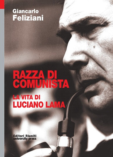 Razza di comunista. La vita di Luciano Lama