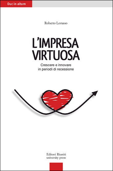 L' impresa virtuosa. Crescere e innovare in periodi di recessione