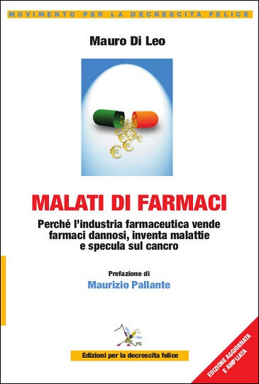 Malati di farmaci. Perché l'industria farmaceutica vende farmaci dannosi, inventa malattie