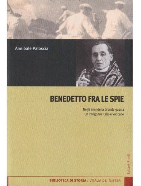 Benedetto fra le spie. Negli anni della Grande guerra un intrigo tra Italia e Vaticano