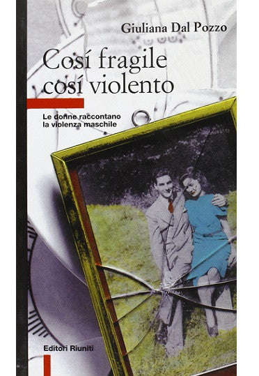 Così fragile, così violento. Le donne raccontano la violenza maschile