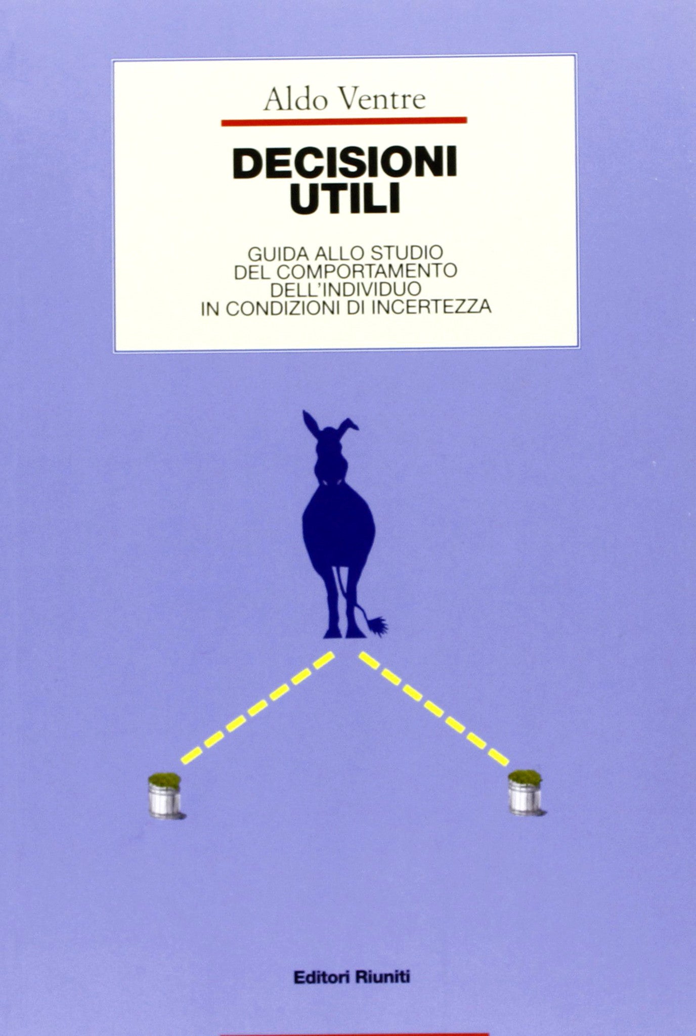 Decisioni utili - Guida allo studio del comportamento dell'individio in condizioni di incertezza