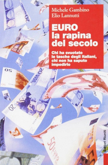 Euro la rapina del secolo - Chi ha svuotato le tasche degli italiani, chi non ha saputo impedirlo