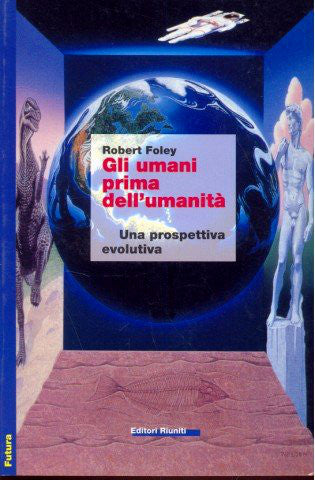 Gli umani prima dell'umanità - Una prospettiva evolutiva