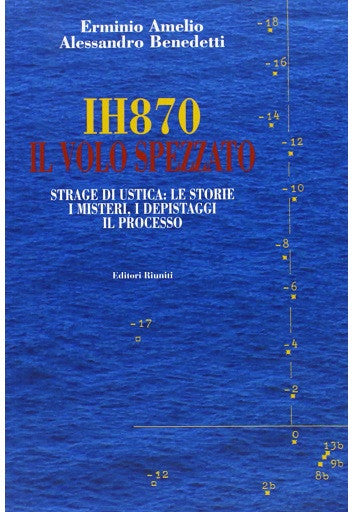 IH870 Il volo spezzato. Strage di Ustica: le storie, i misteri, i depistaggi, il processo