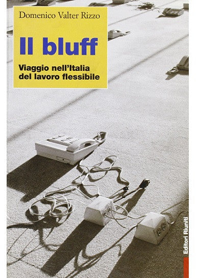 Il bluff. Viaggio nell'Italia del lavoro flessibile
