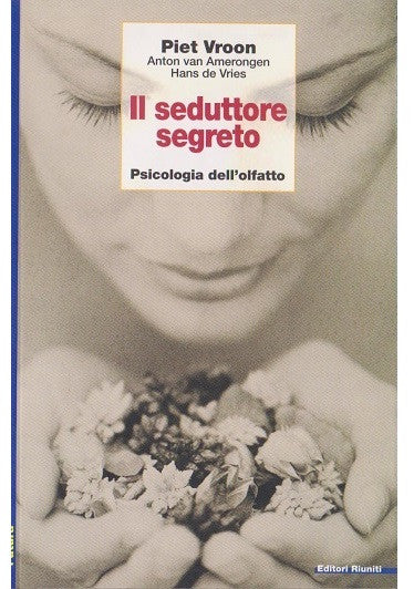 Il seduttore segreto. Psicologia dell'olfatto