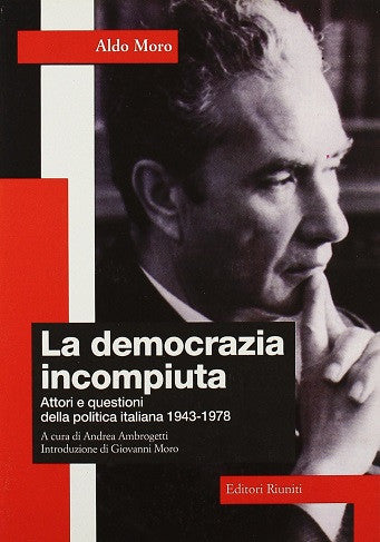 La democrazia incompiuta. Attori e questioni della politica italiana 1943-1978