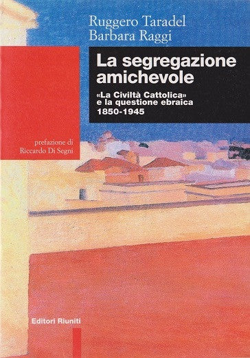 La segregazione amichevole. "La Civiltà Cattolica" e la questione ebraica 1850-1945