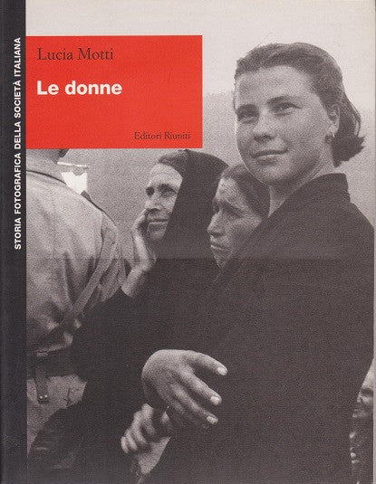 Le donne. Storia fotografica della società italiana
