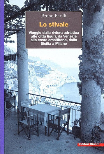 Lo stivale. Viaggio dalla riviera adriatica alle città liguri, da Venezia alla costa amalfitana...