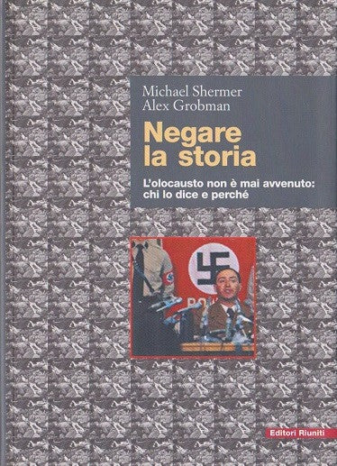 Negare la storia. L'olocausto non è mai avvenuto: chi lo dice e perché