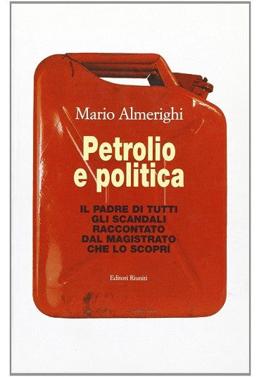 Petrolio e politica. Il padre di tutti gli scandali raccontato dal magistrato che lo scoprì