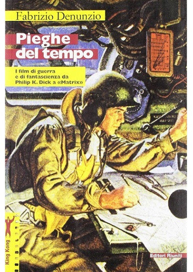 Pieghe del tempo. I film di guerra e di fantascienza da Philip K. Dick a "Matrix"