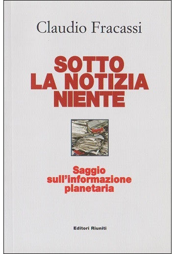 Sotto la notizia niente. Saggio sull'informazione planetaria