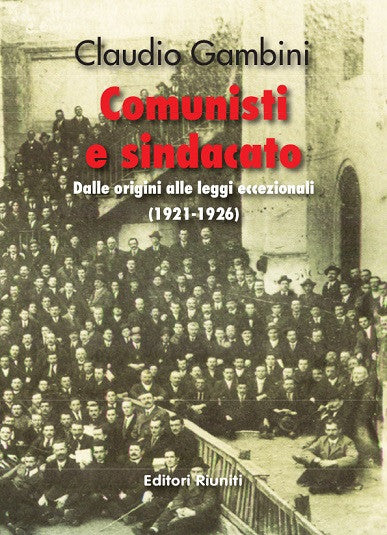 Comunisti e sindacato. Dalle origini alle leggi eccezionali (1921-1926)