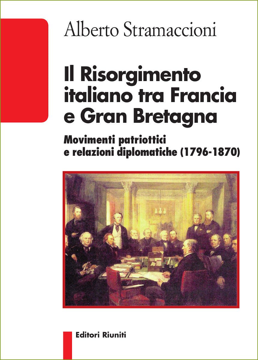 Il Risorgimento italiano tra Francia e Gran Bretagna. Movimenti patriottici e relazioni diplomatiche (1796-1870)