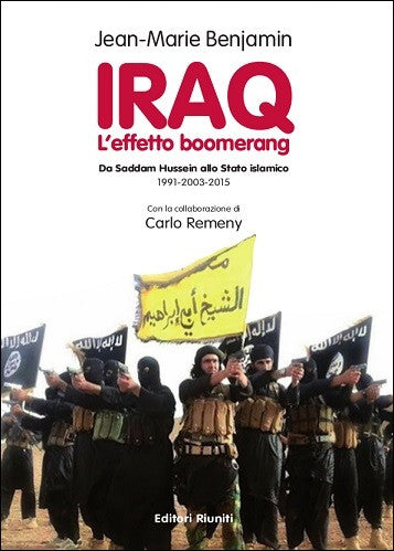 Iraq - L'effetto boomerang. Da Saddam Hussein allo Stato Islamico