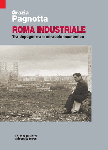 Roma industriale. Tra dopoguerra e miracolo economico