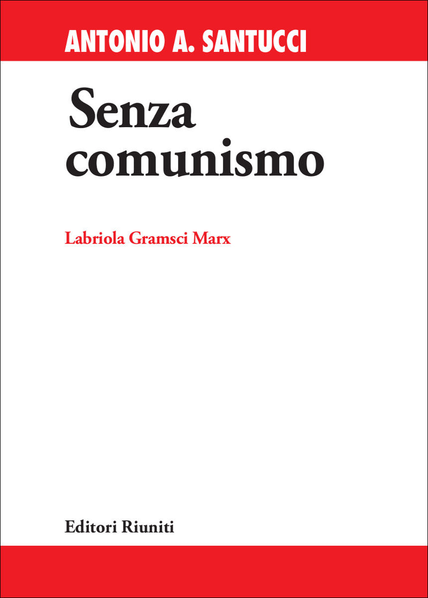 Senza comunismo. Labriola, Gramsci, Marx