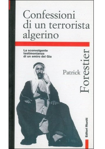 Confessioni di un terrorista algerino. La sconvolgente testimonianza di un emiro del Gia