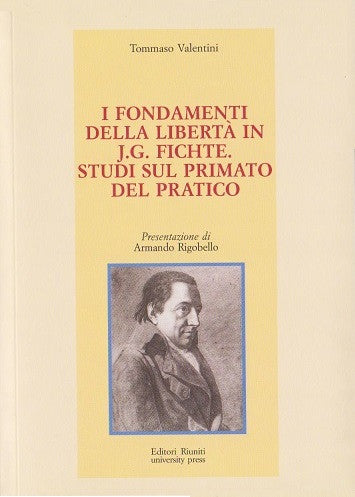 I fondamenti della libertà in J. G. Fichte - Studi sul primato del pratico