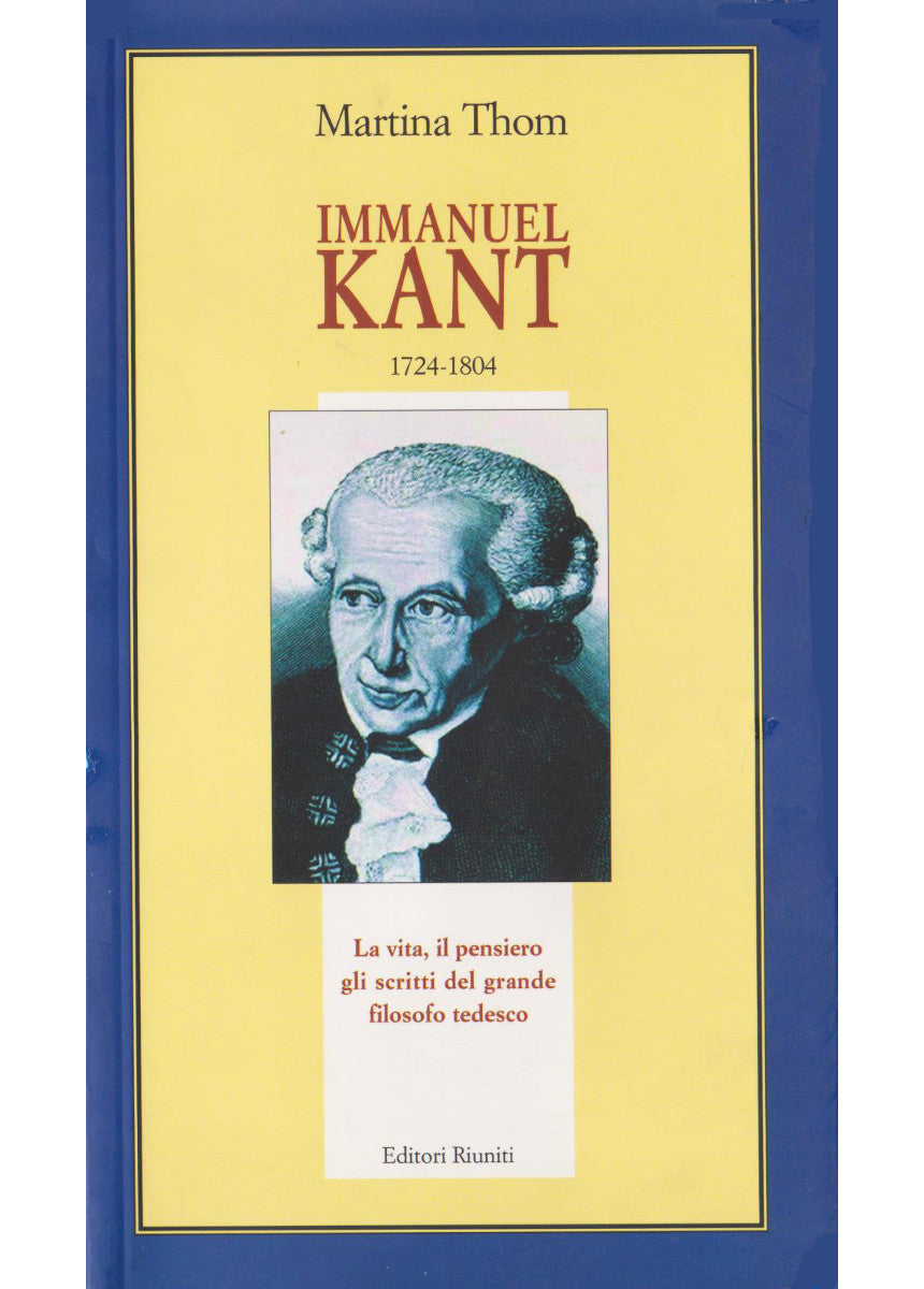Immanuel Kant. La vita, il pensiero, gli scritti del grande filosofo tedesco